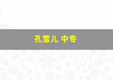 孔雪儿 中专